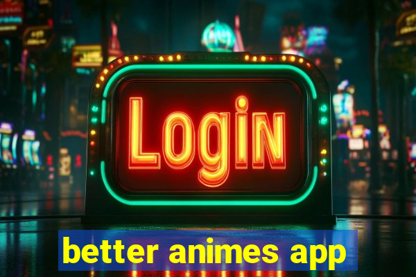 better animes app